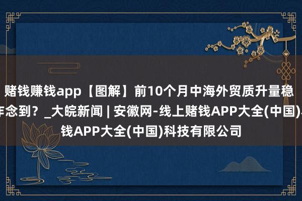赌钱赚钱app【图解】前10个月中海外贸质升量稳 36万亿奈