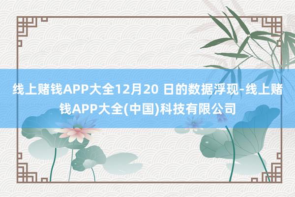 线上赌钱APP大全12月20 日的数据浮现-线上赌钱APP大