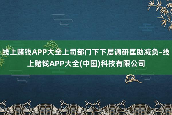 线上赌钱APP大全上司部门下下层调研匡助减负-线上赌钱APP