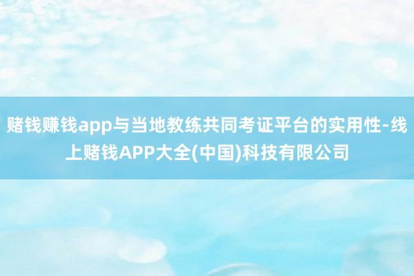 赌钱赚钱app与当地教练共同考证平台的实用性-线上赌钱APP